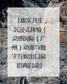 虚实共生，沉浸式体验｜灵感国际（广州）动漫与数字互娱出口展招商启动