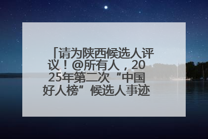 请为陕西候选人评议！@所有人，2025年第二次“中国好人榜”候选人事迹展示评议开始