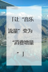 让“音乐流量”变为“消费增量”