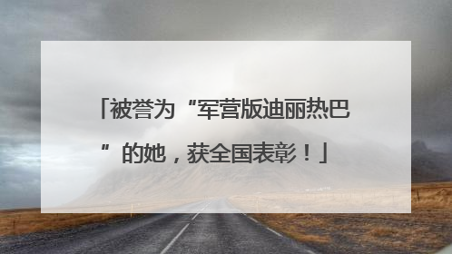 被誉为“军营版迪丽热巴”的她，获全国表彰！