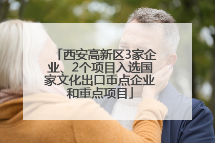 西安高新区3家企业、2个项目入选国家文化出口重点企业和重点项目