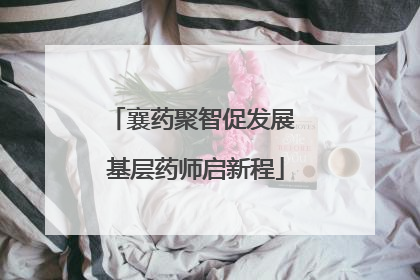 襄药聚智促发展 基层药师启新程