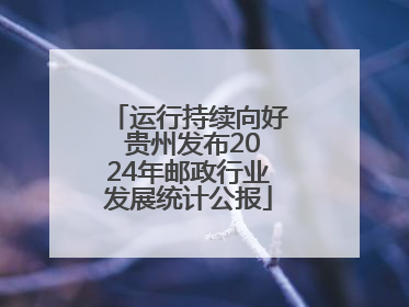 运行持续向好 贵州发布2024年邮政行业发展统计公报