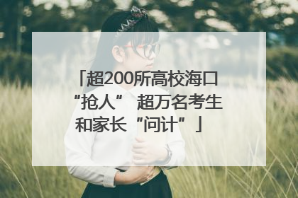 超200所高校海口“抢人” 超万名考生和家长“问计”