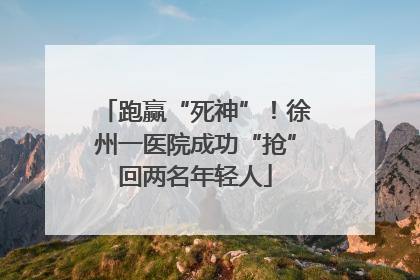 跑赢“死神”！徐州一医院成功“抢”回两名年轻人