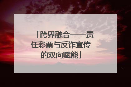 跨界融合——责任彩票与反诈宣传的双向赋能