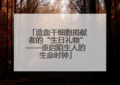 造血干细胞捐献者的“生日礼物”——重启陌生人的生命时钟