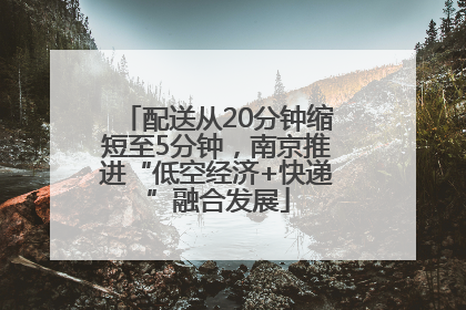配送从20分钟缩短至5分钟，南京推进“低空经济+快递”融合发展