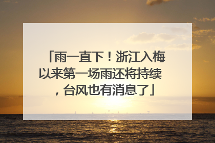 雨一直下！浙江入梅以来第一场雨还将持续，台风也有消息了