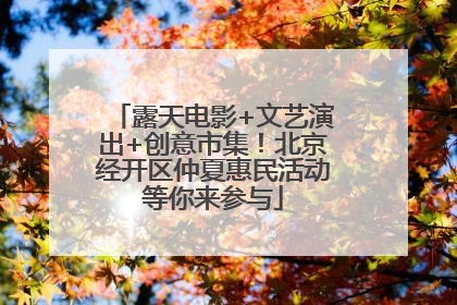 露天电影+文艺演出+创意市集！北京经开区仲夏惠民活动等你来参与