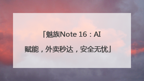魅族Note 16：AI赋能，外卖秒达，安全无忧