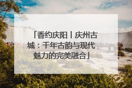 香约庆阳丨庆州古城：千年古韵与现代魅力的完美融合