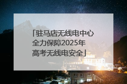 驻马店无线电中心全力保障2025年高考无线电安全
