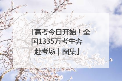 高考今日开始！全国1335万考生奔赴考场｜图集