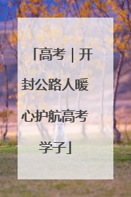 高考｜开封公路人暖心护航高考学子