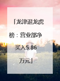 龙津退龙虎榜：营业部净买入5.86万元