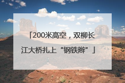 200米高空，双柳长江大桥扎上“钢铁辫”