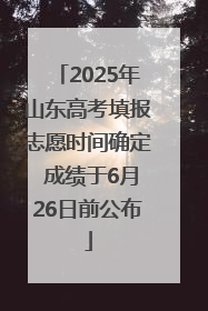 2025年山东高考填报志愿时间确定 成绩于6月26日前公布
