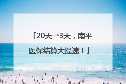 20天→3天，南平医保结算大提速！