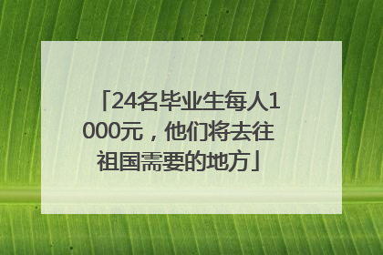 24名毕业生每人1000元，他们将去往祖国需要的地方
