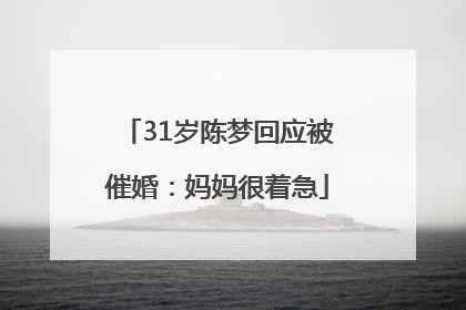 31岁陈梦回应被催婚：妈妈很着急