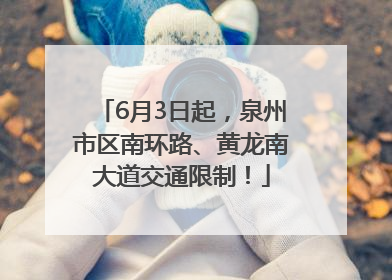 6月3日起，泉州市区南环路、黄龙南大道交通限制！