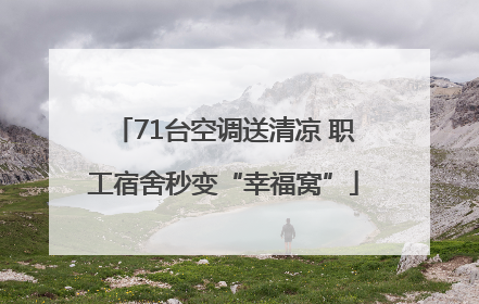 71台空调送清凉 职工宿舍秒变“幸福窝”