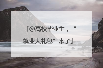 @高校毕业生，“就业大礼包”来了