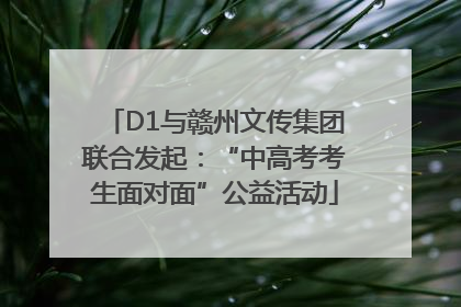 D1与赣州文传集团联合发起：“中高考考生面对面”公益活动